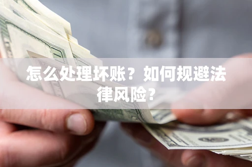 北京怎么处理坏账？如何规避法律风险？