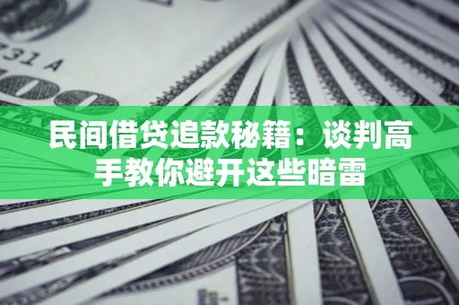 北京民间借贷追款秘籍：谈判高手教你避开这些暗雷