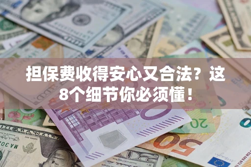 北京担保费收得安心又合法？这8个细节你必须懂！