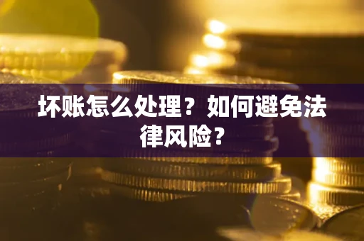北京坏账怎么处理？如何避免法律风险？