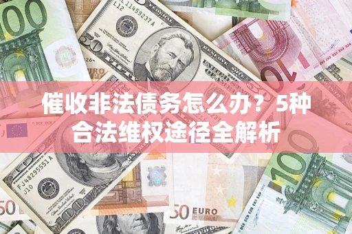 北京催收非法债务怎么办？5种合法维权途径全解析