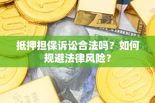 北京抵押担保诉讼合法吗？如何规避法律风险？