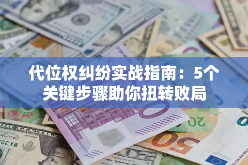 北京代位权纠纷实战指南：5个关键步骤助你扭转败局
