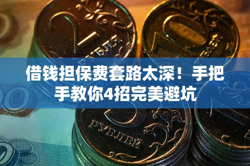 北京借钱担保费套路太深！手把手教你4招完美避坑