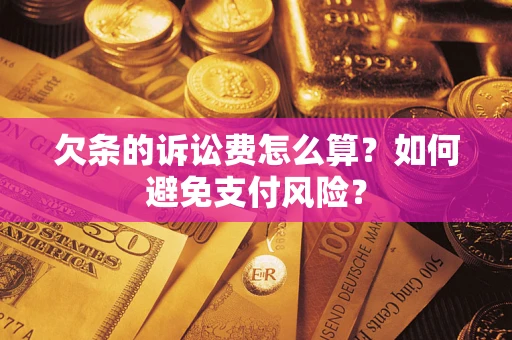 北京欠条的诉讼费怎么算？如何避免支付风险？