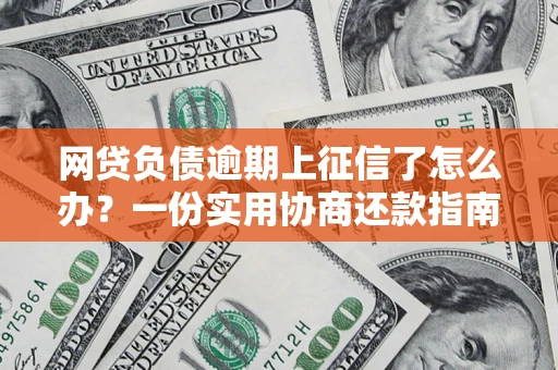 北京网贷负债逾期上征信了怎么办？一份实用协商还款指南请收好