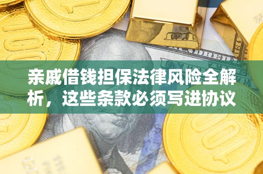 北京亲戚借钱担保法律风险全解析，这些条款必须写进协议