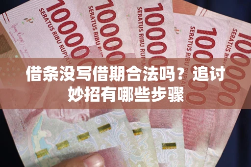 北京借条没写借期合法吗？追讨妙招有哪些步骤