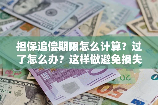 北京担保追偿期限怎么计算？过了怎么办？这样做避免损失！