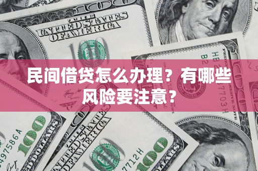 北京民间借贷怎么办理？有哪些风险要注意？