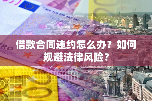 北京借款合同违约怎么办？如何规避法律风险？
