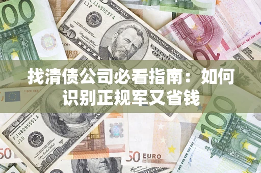 北京找清债公司必看指南：如何识别正规军又省钱