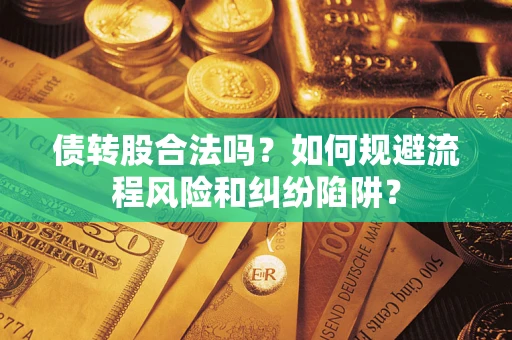北京债转股合法吗？如何规避流程风险和纠纷陷阱？